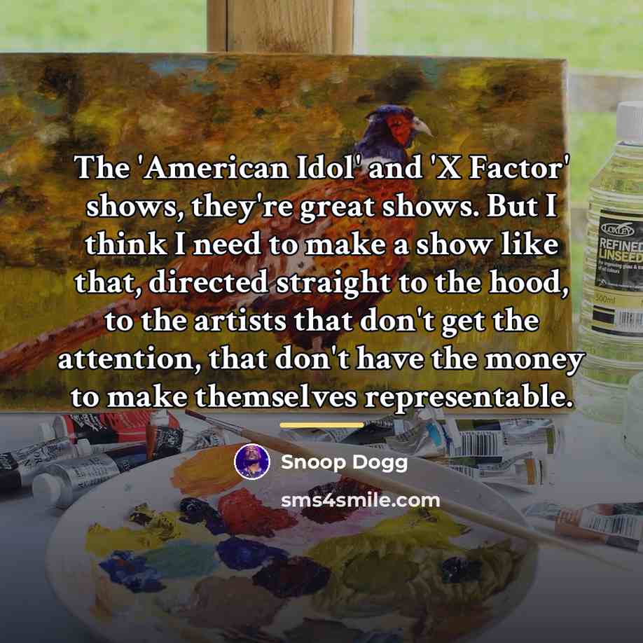 “The 'American Idol' and 'X Factor' shows, they're great shows.…” quote by Snoop Dogg
