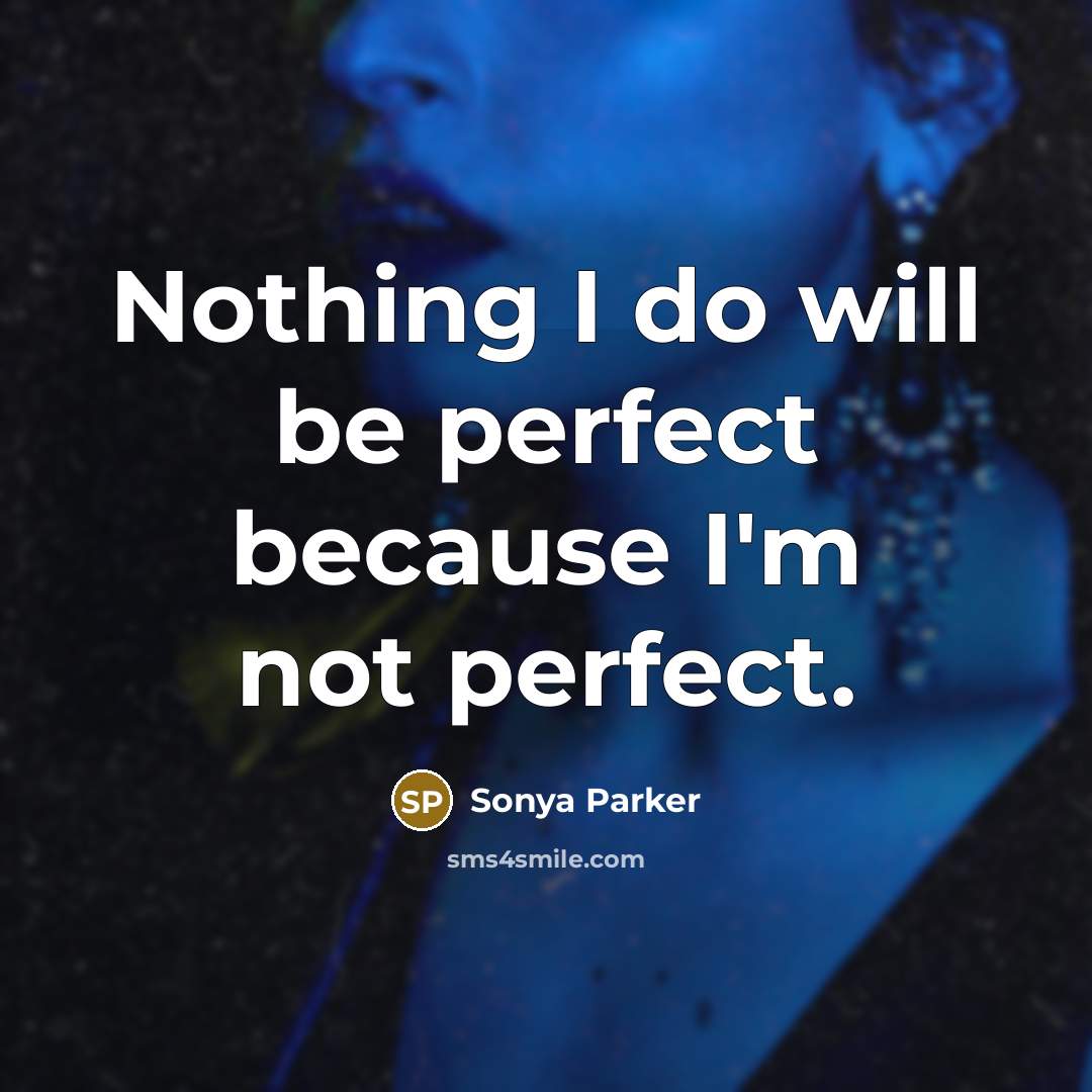 “Nothing I do will be perfect because I'm not perfect.…” quote by SONYA PARKER