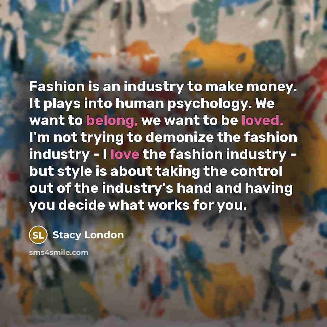 “Fashion is an industry to make money. It plays into…” quote by Stacy London