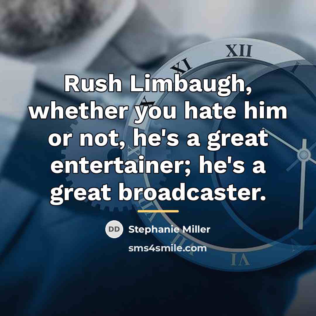 “Rush Limbaugh, whether you hate him or not, he's a…” quote by Stephanie Miller