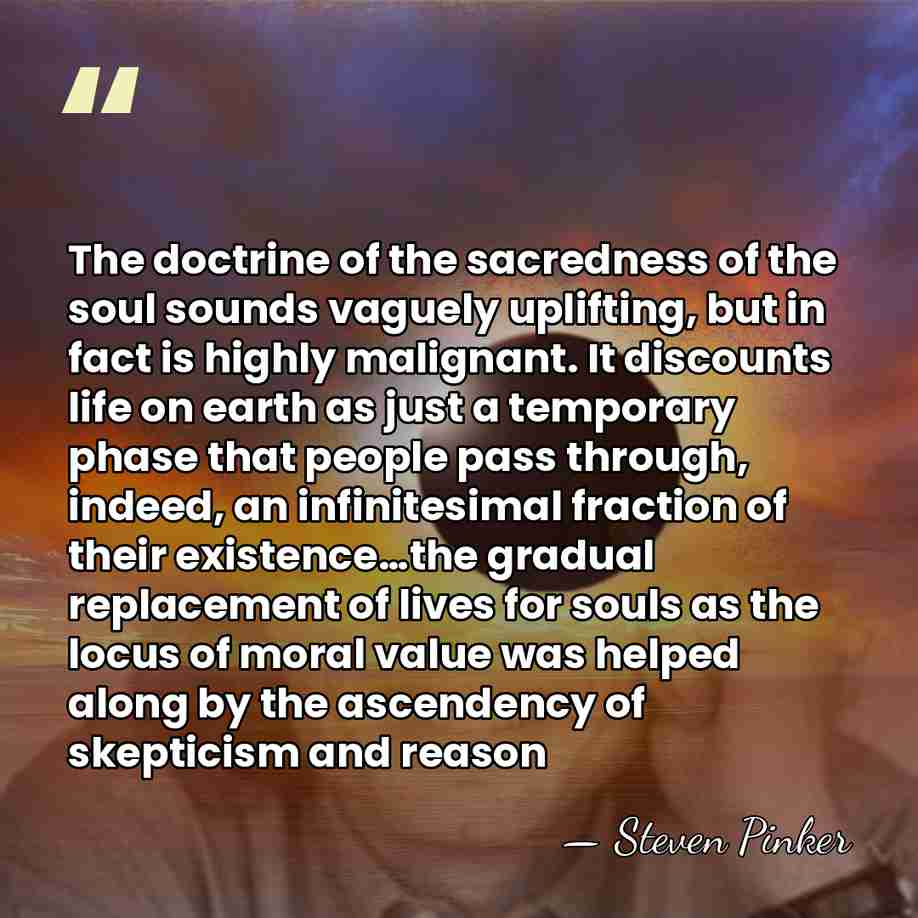 The doctrine of the sacredness of the soul sounds vaguely uplifting, but&hellip; - Steven Pinker