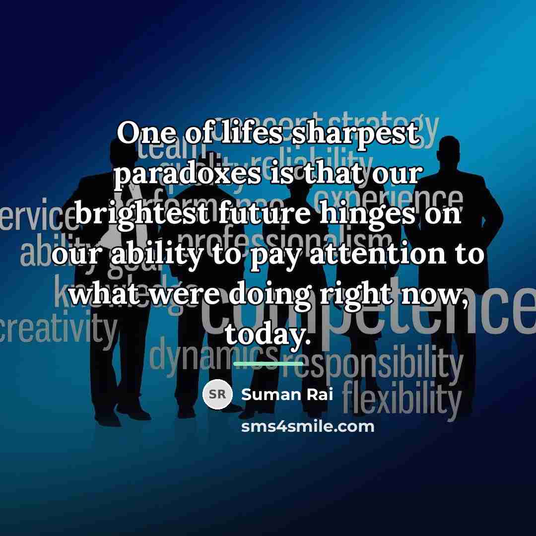 “One of lifes sharpest paradoxes is that our brightest future…” quote by Suman Rai