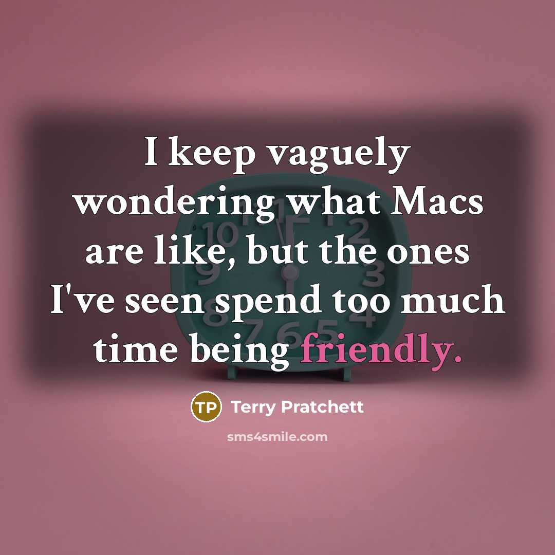 “I keep vaguely wondering what Macs are like, but the…” quote by Terry Pratchett