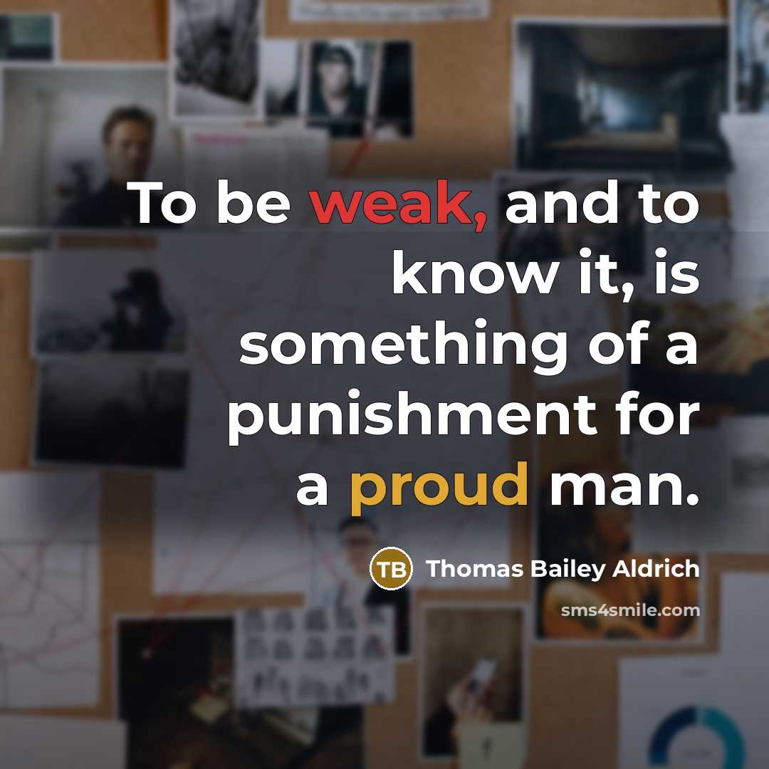 “To be weak, and to know it, is something of…” quote by Thomas Bailey Aldrich