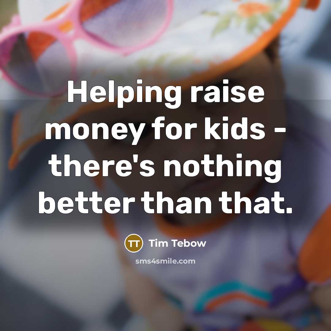 “Helping raise money for kids - there's nothing better than…” quote by Tim Tebow