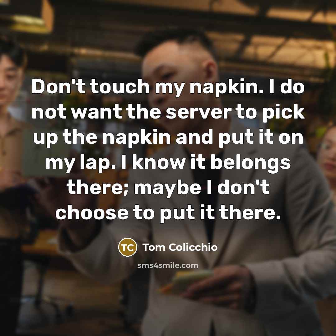 “Don't touch my napkin. I do not want the server…” quote by Tom Colicchio
