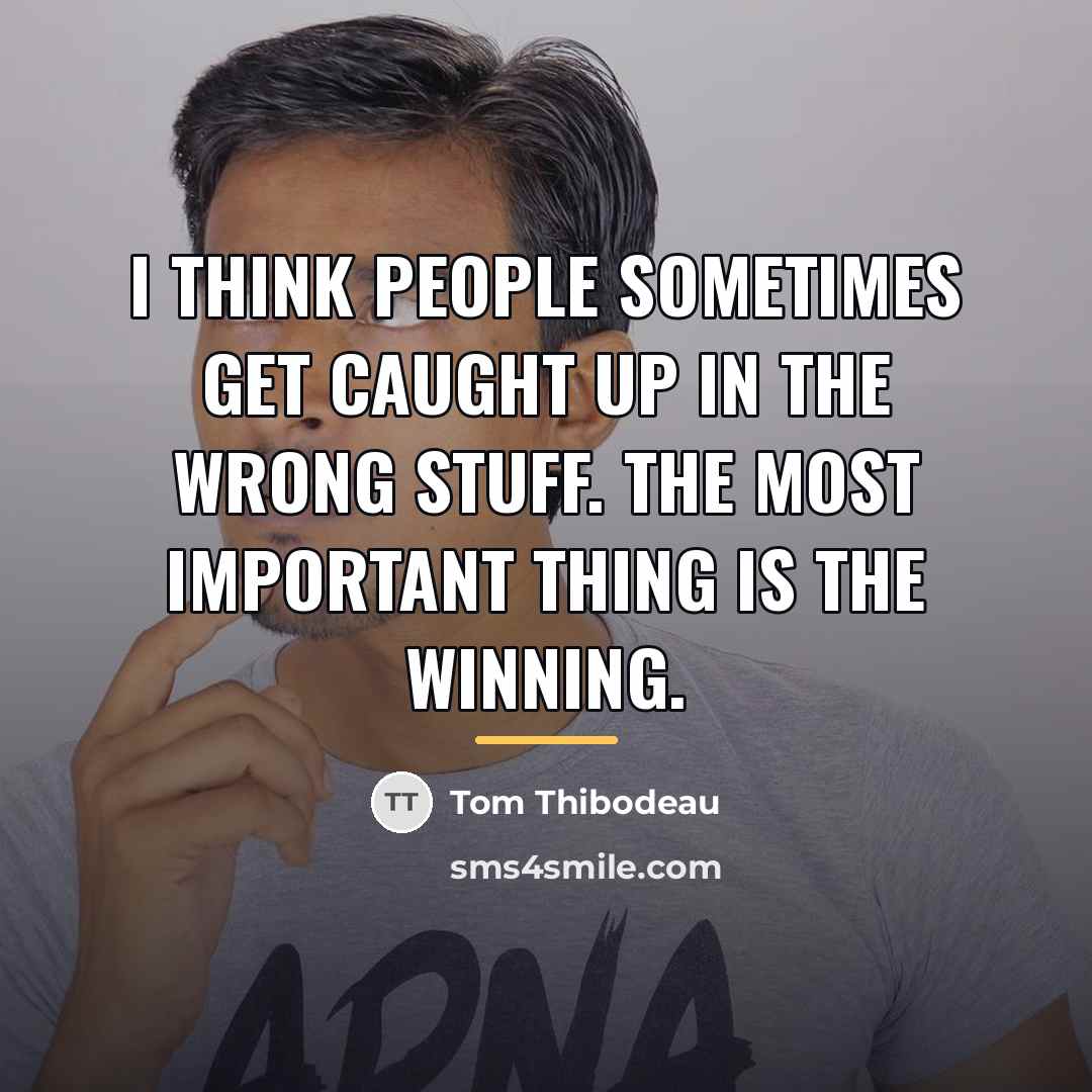 “I think people sometimes get caught up in the wrong…” quote by Tom Thibodeau