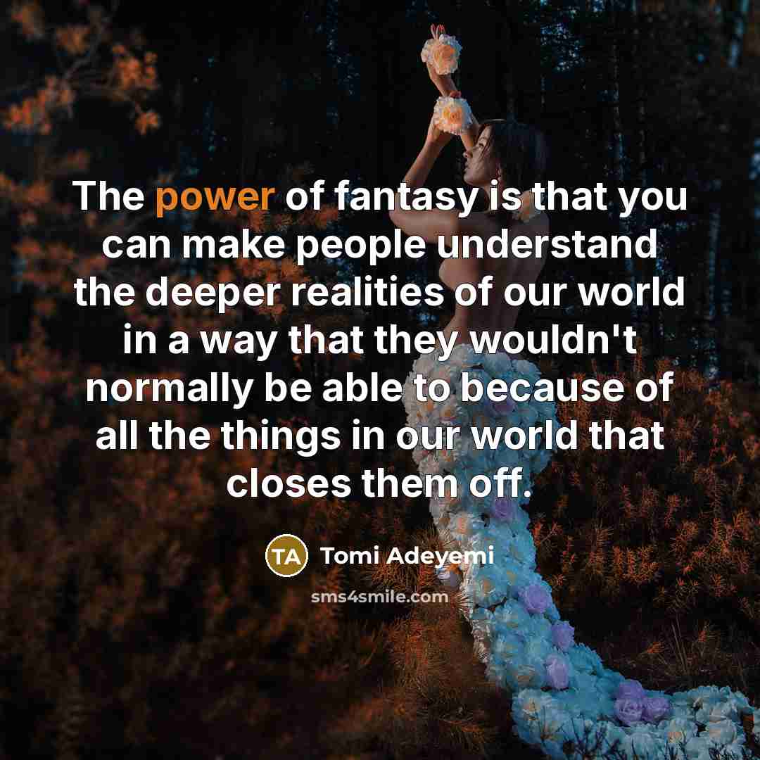 “The power of fantasy is that you can make people…” quote by Tomi Adeyemi