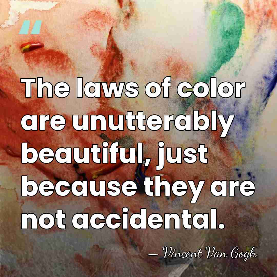 The laws of color are unutterably beautiful, just because they are not&hellip; - Vincent Van Gogh