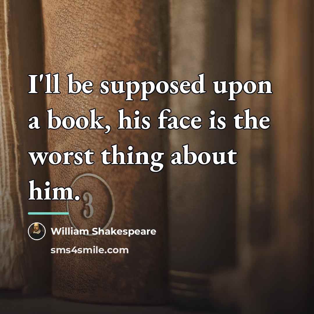 “I'll be supposed upon a book, his face is the…” quote by William Shakespeare