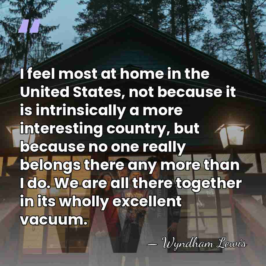 I feel most at home in the United States, not because it&hellip; - Wyndham Lewis