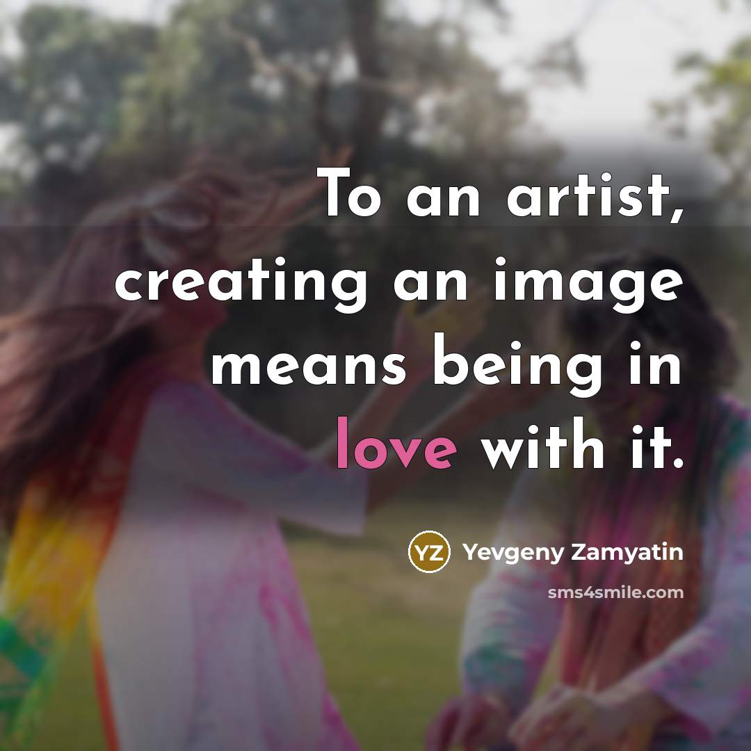 “To an artist, creating an image means being in love…” quote by Yevgeny Zamyatin