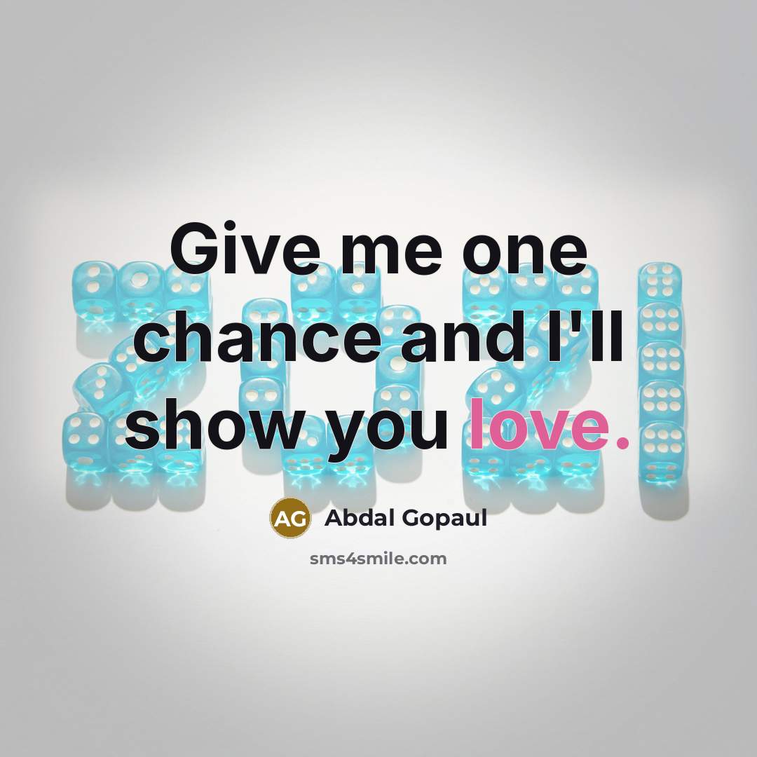 “Give me one chance and I'll show you love.” quote by Abdal Gopaul
