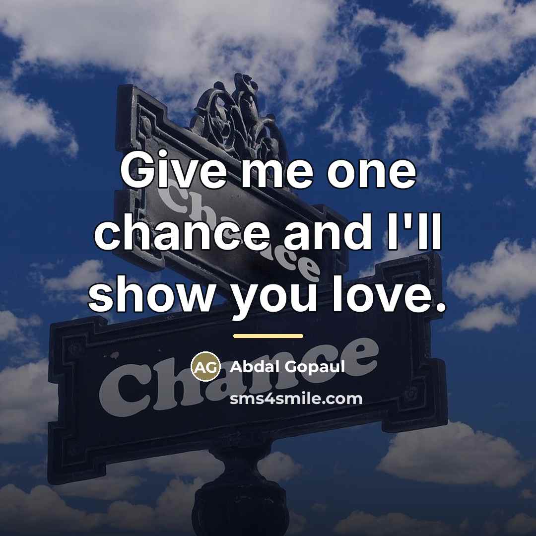“Give me one chance and I'll show you love.…” quote by Abdal Gopaul