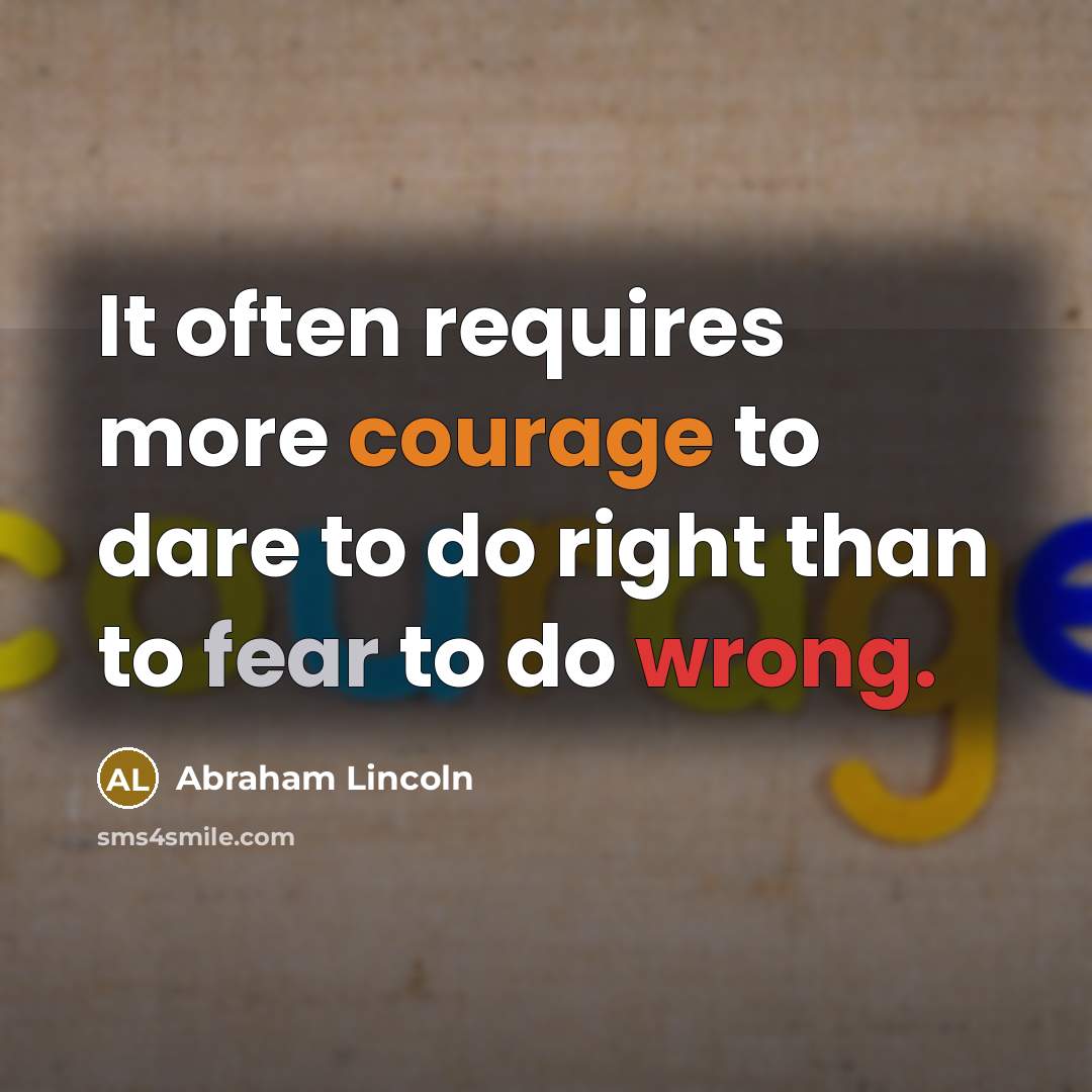 “It often requires more courage to dare to do right…” quote by Abraham Lincoln