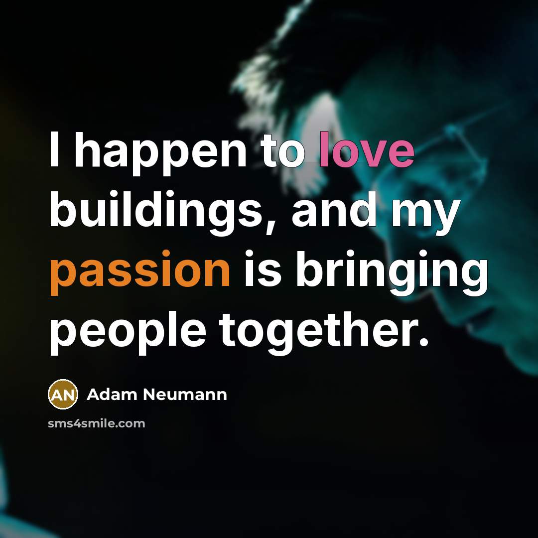 “I happen to love buildings, and my passion is bringing…” quote by Adam Neumann