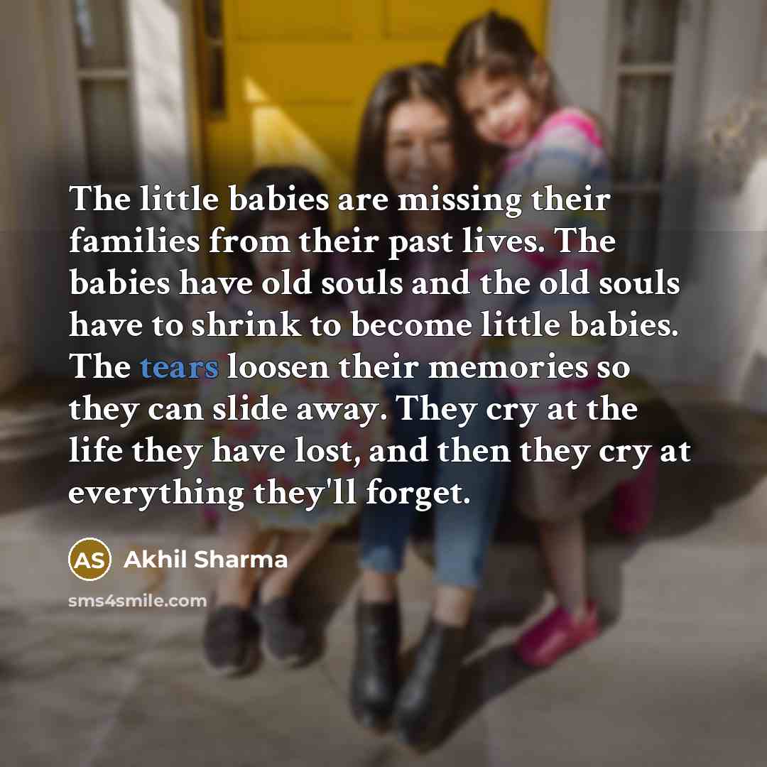 “The little babies are missing their families from their past…” quote by Akhil Sharma