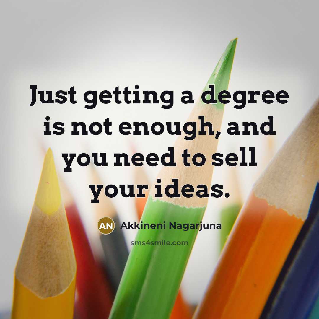“Just getting a degree is not enough, and you need to sell your ideas.” quote by Akkineni Nagarjuna