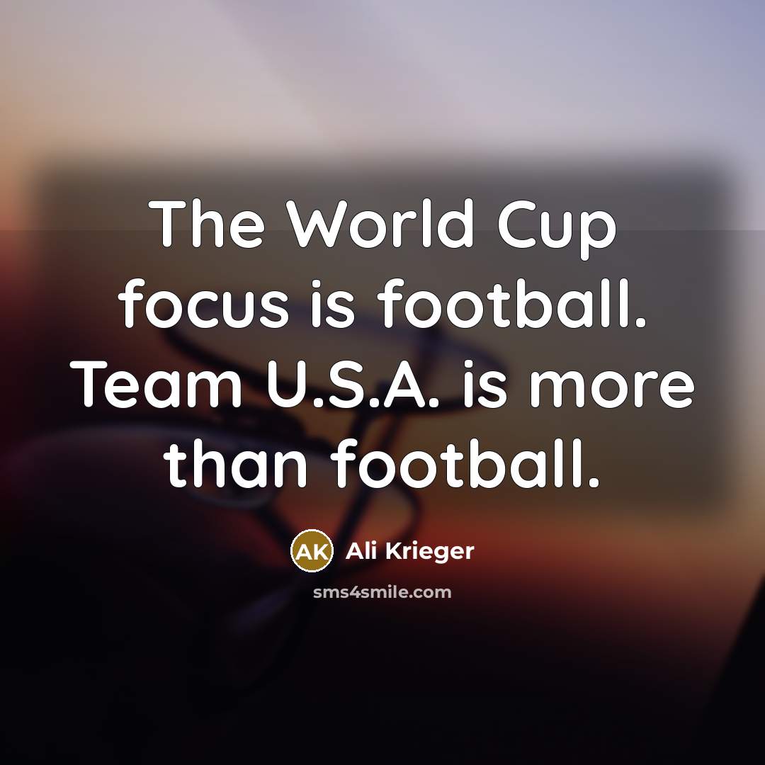 “The World Cup focus is football. Team U.S.A. is more…” quote by Ali Krieger