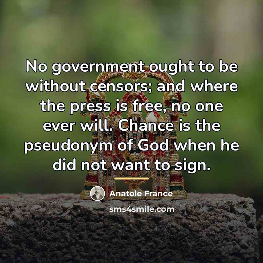 “No government ought to be without censors; and where the…” quote by Anatole France