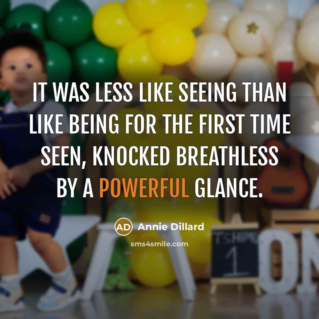 “It was less like seeing than like being for the…” quote by Annie Dillard