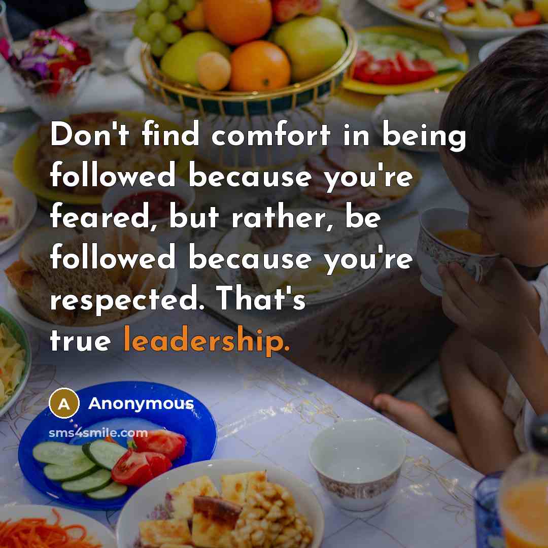 “Don't find comfort in being followed because you're feared, but…” quote by Anonymous