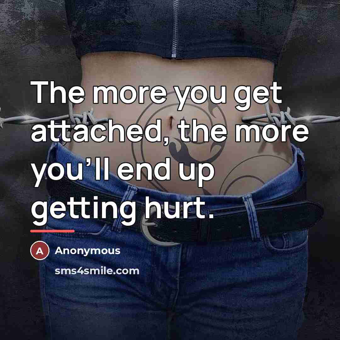 “The more you get attached, the more you'll end up…” quote by Anonymous