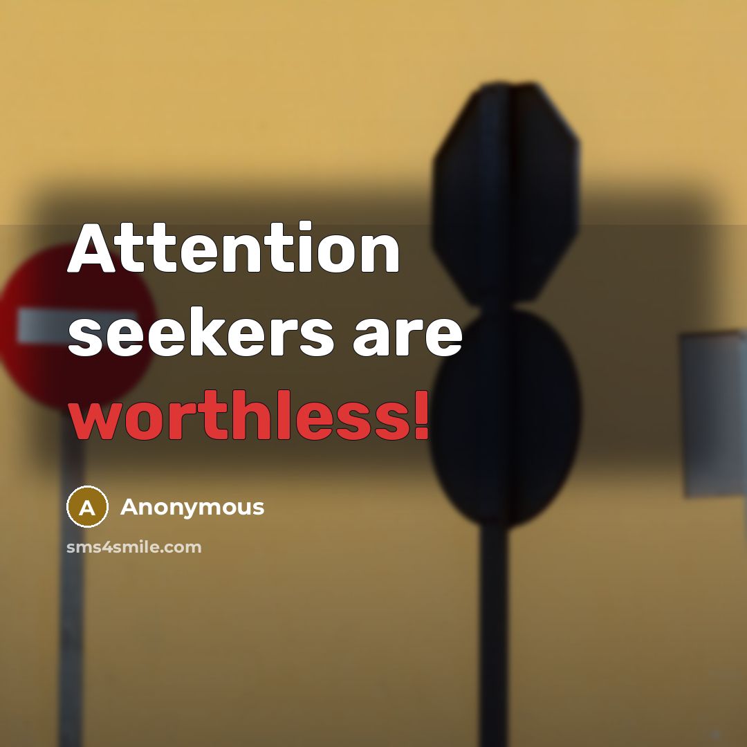 “Attention seekers are worthless!” quote by Anonymous