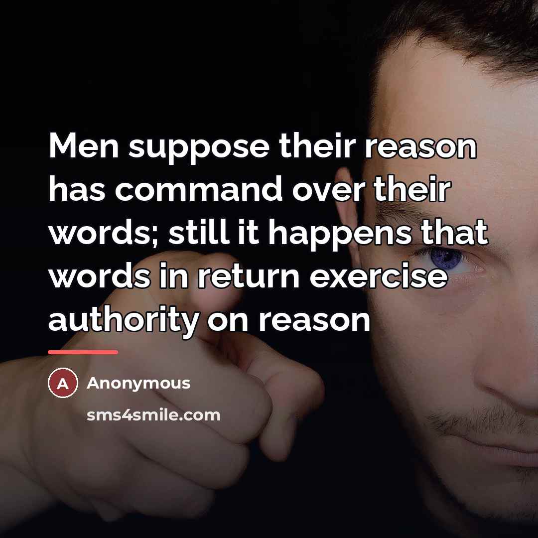 “Men suppose their reason has command over their words; still…” quote by Anonymous