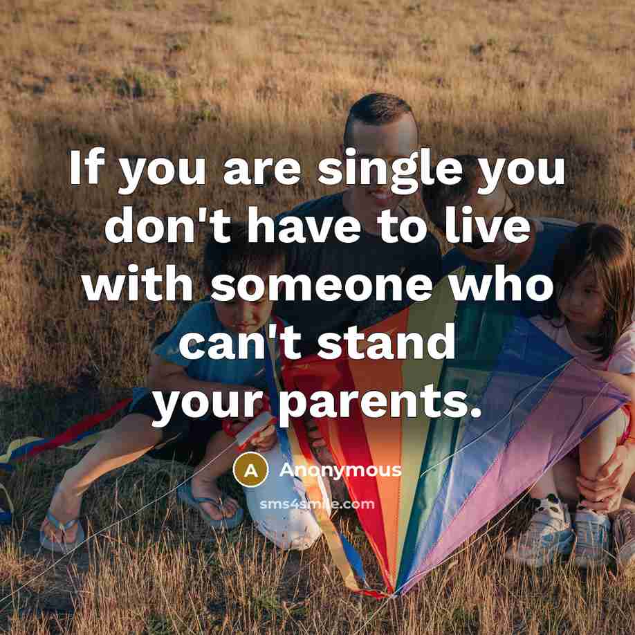 “If you are single you don't have to live with…” quote by Anonymous
