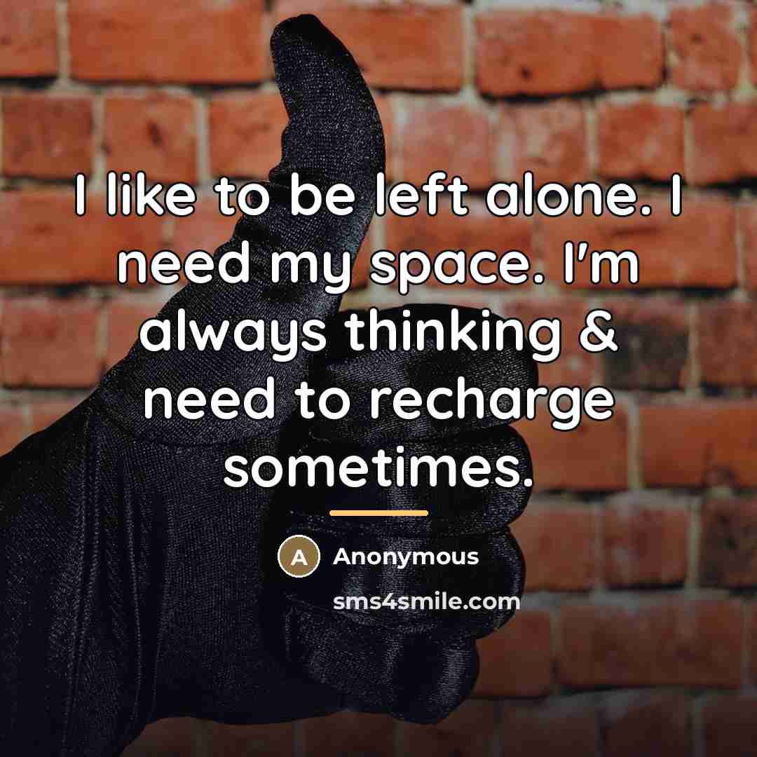 “I like to be left alone. I need my space.…” quote by Anonymous