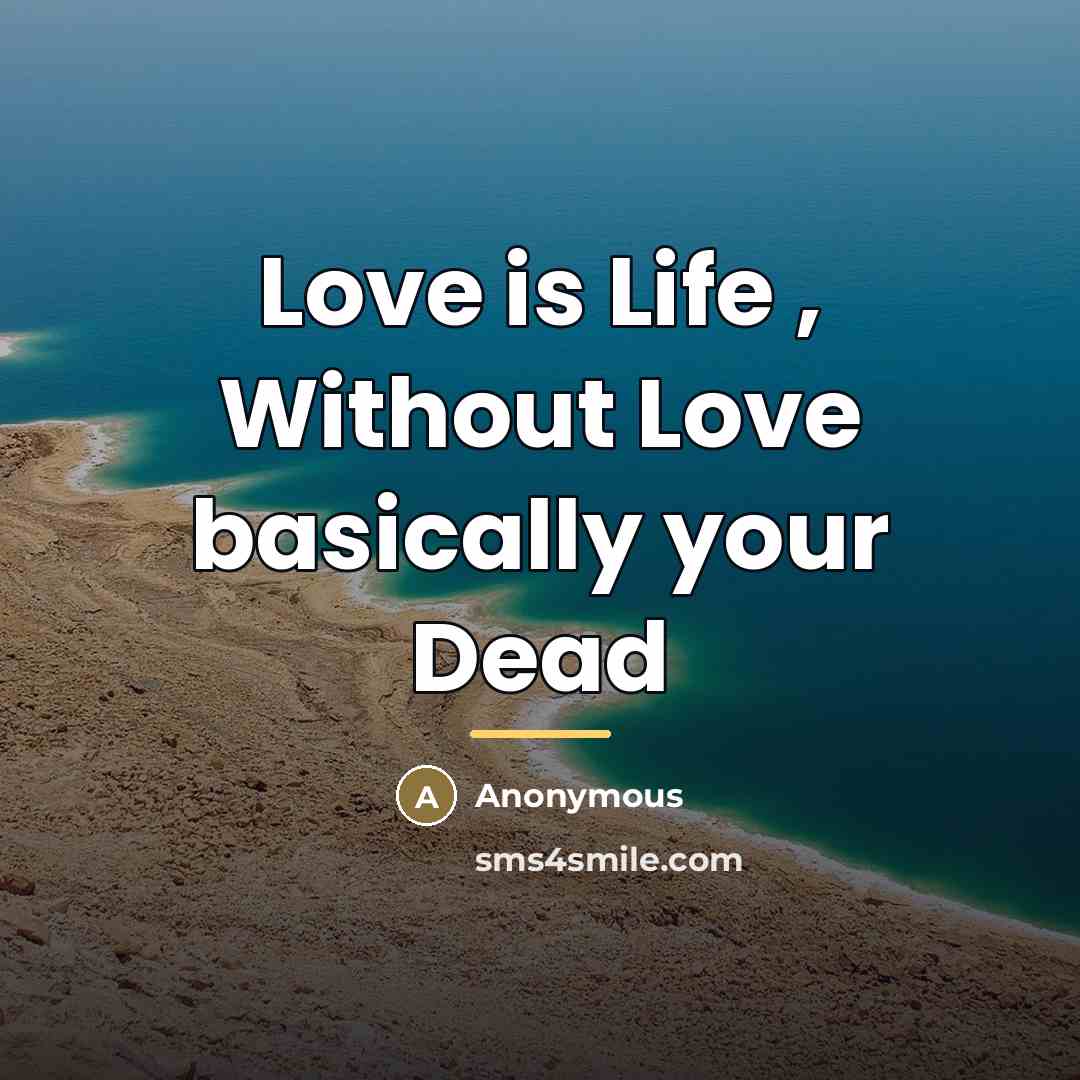 “Love is Life , Without Love basically your Dead…” quote by Anonymous