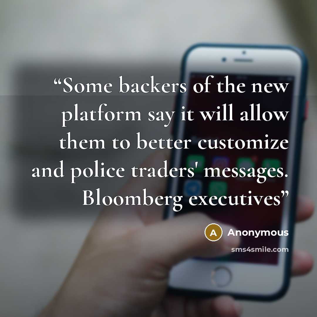 “Some backers of the new platform say it will allow them to better customize and police traders' messages. Bloomberg executives” quote by Anonymous