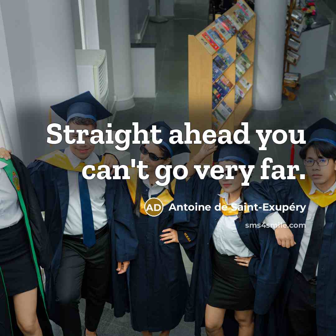 “Straight ahead you can't go very far.” quote by Antoine de Saint-Exupery