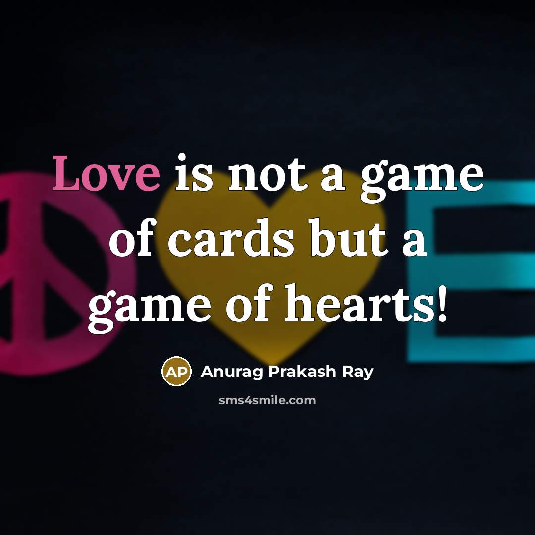 “Love is not a game of cards but a game of hearts!” quote by Anurag Prakash Ray