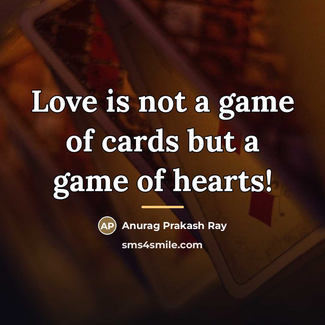“Love is not a game of cards but a game…” quote by Anurag Prakash Ray