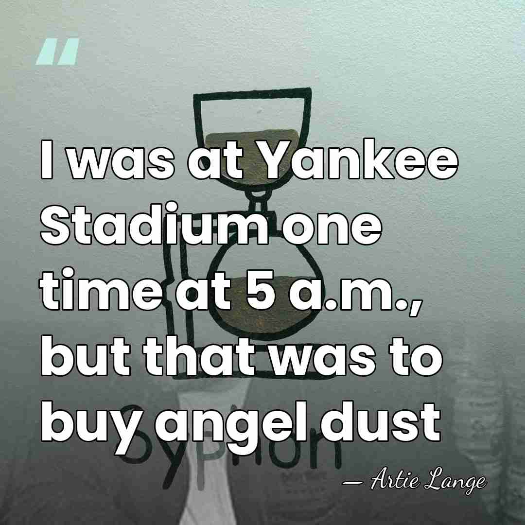 I was at Yankee Stadium one time at 5 a.m., but that&hellip; - Artie Lange