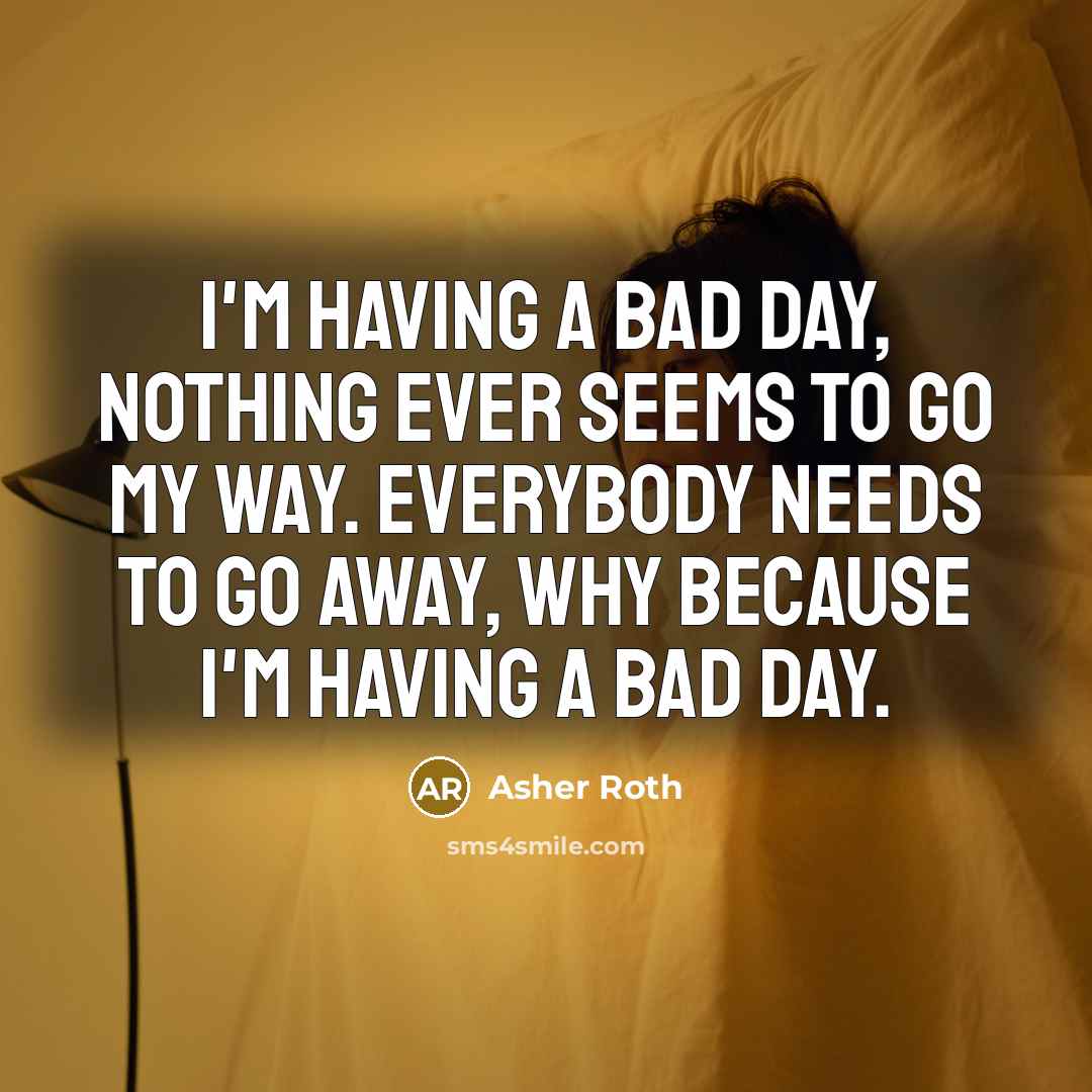 “I'm having a bad day, nothing ever seems to go…” quote by Asher Roth