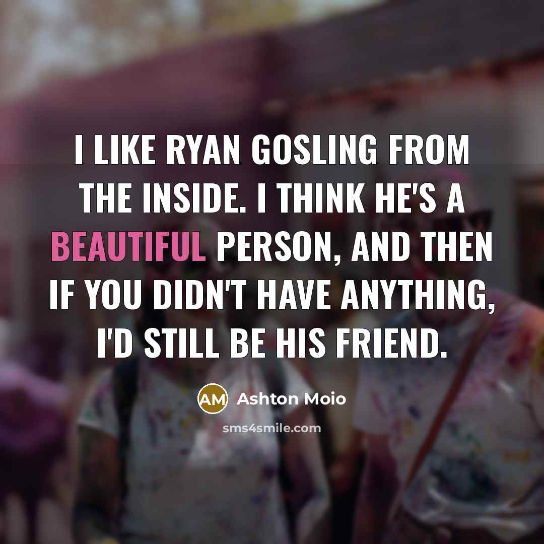 “I like Ryan Gosling from the inside. I think he's…” quote by Ashton Moio