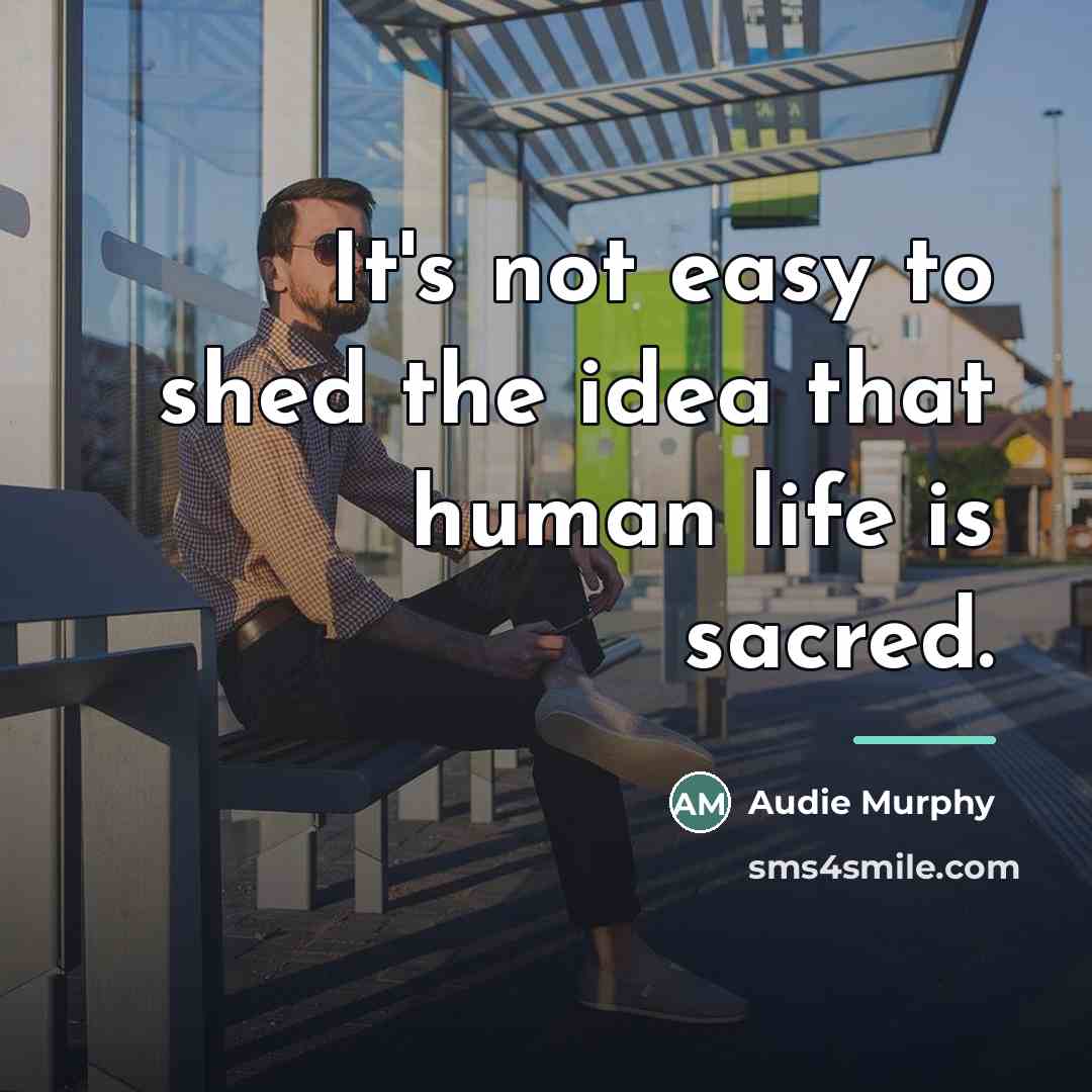 “It's not easy to shed the idea that human life…” quote by Audie Murphy