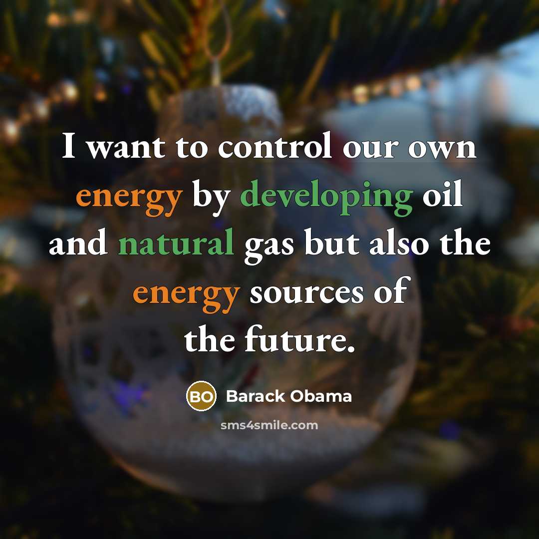 “I want to control our own energy by developing oil and natural gas but also the energy sources of the future.” quote by Barack Obama