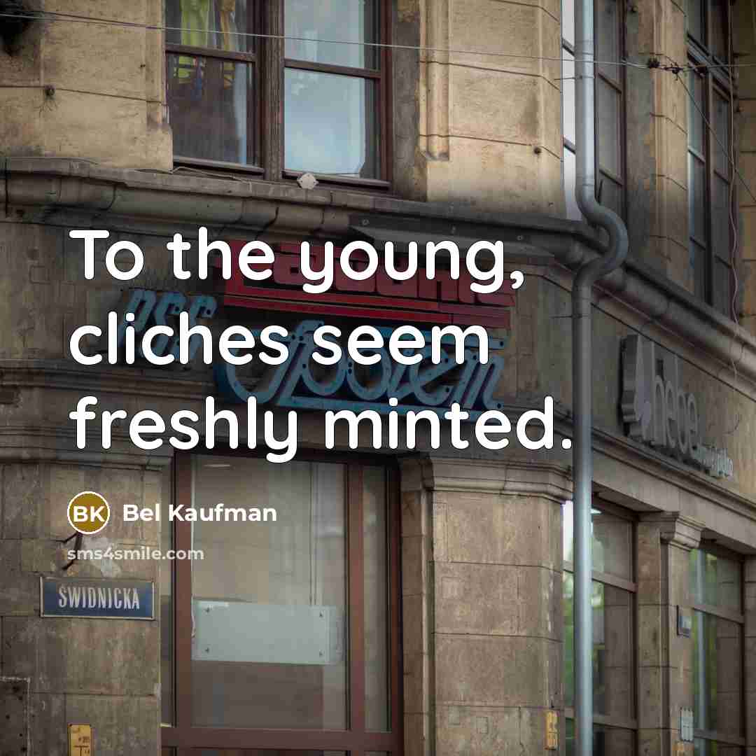 “To the young, cliches seem freshly minted.…” quote by Bel Kaufman