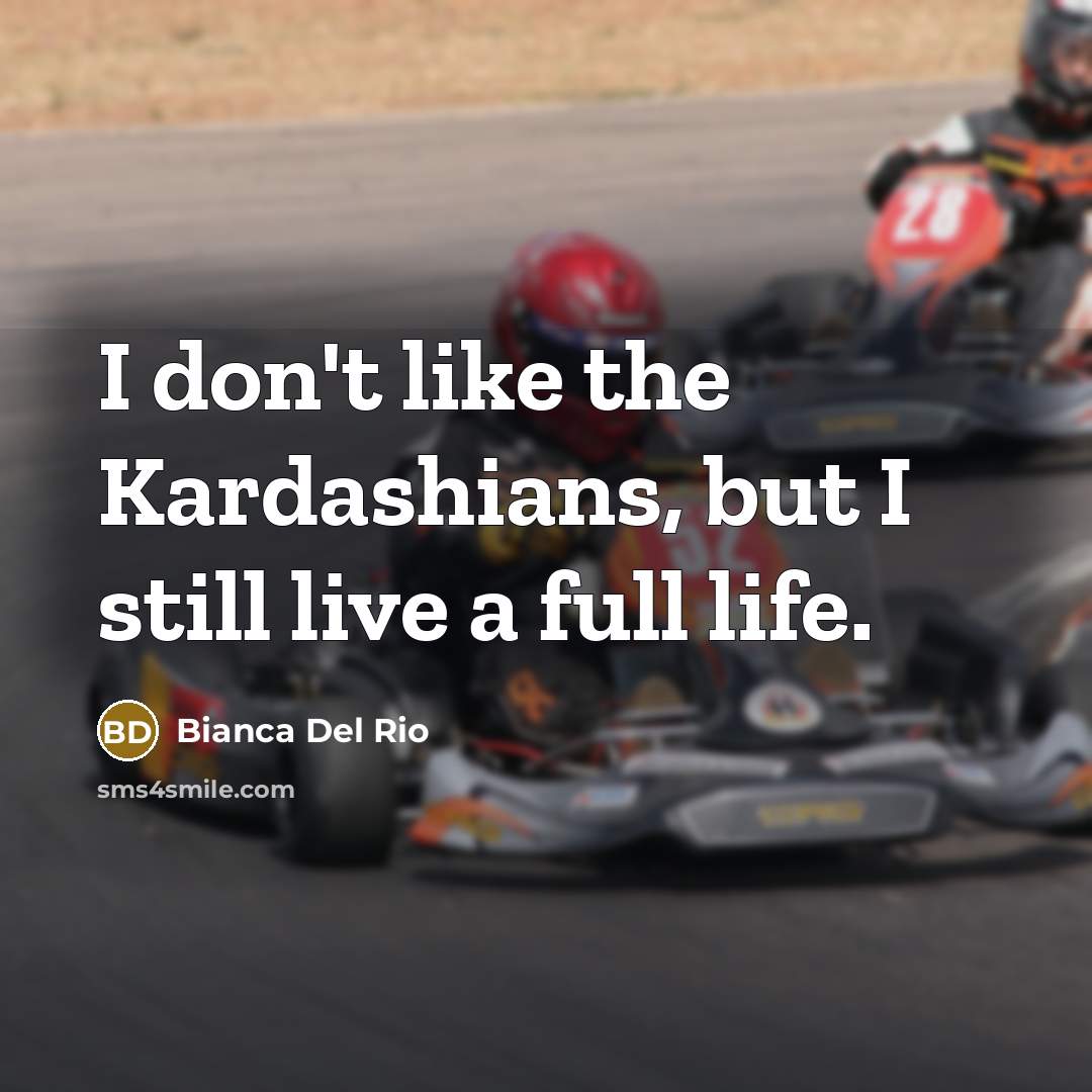 “I don't like the Kardashians, but I still live a…” quote by Bianca Del Rio