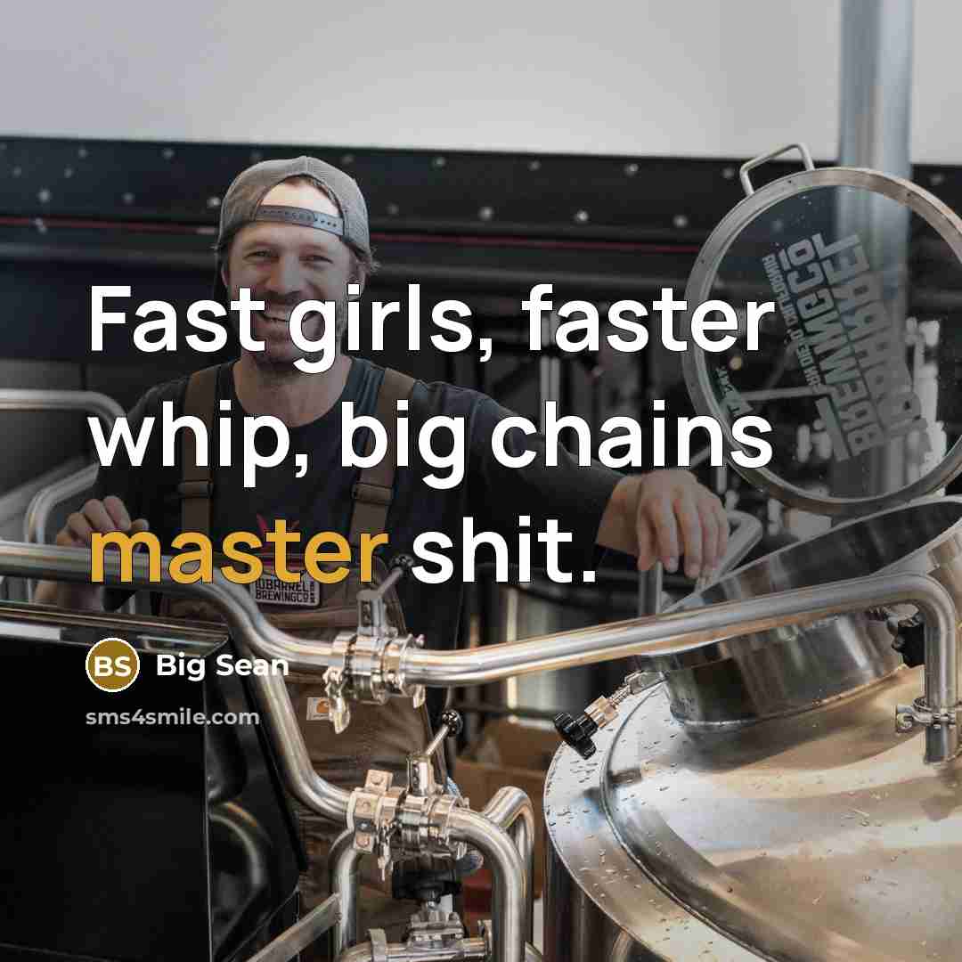 “Fast girls, faster whip, big chains master shit.” quote by Big Sean