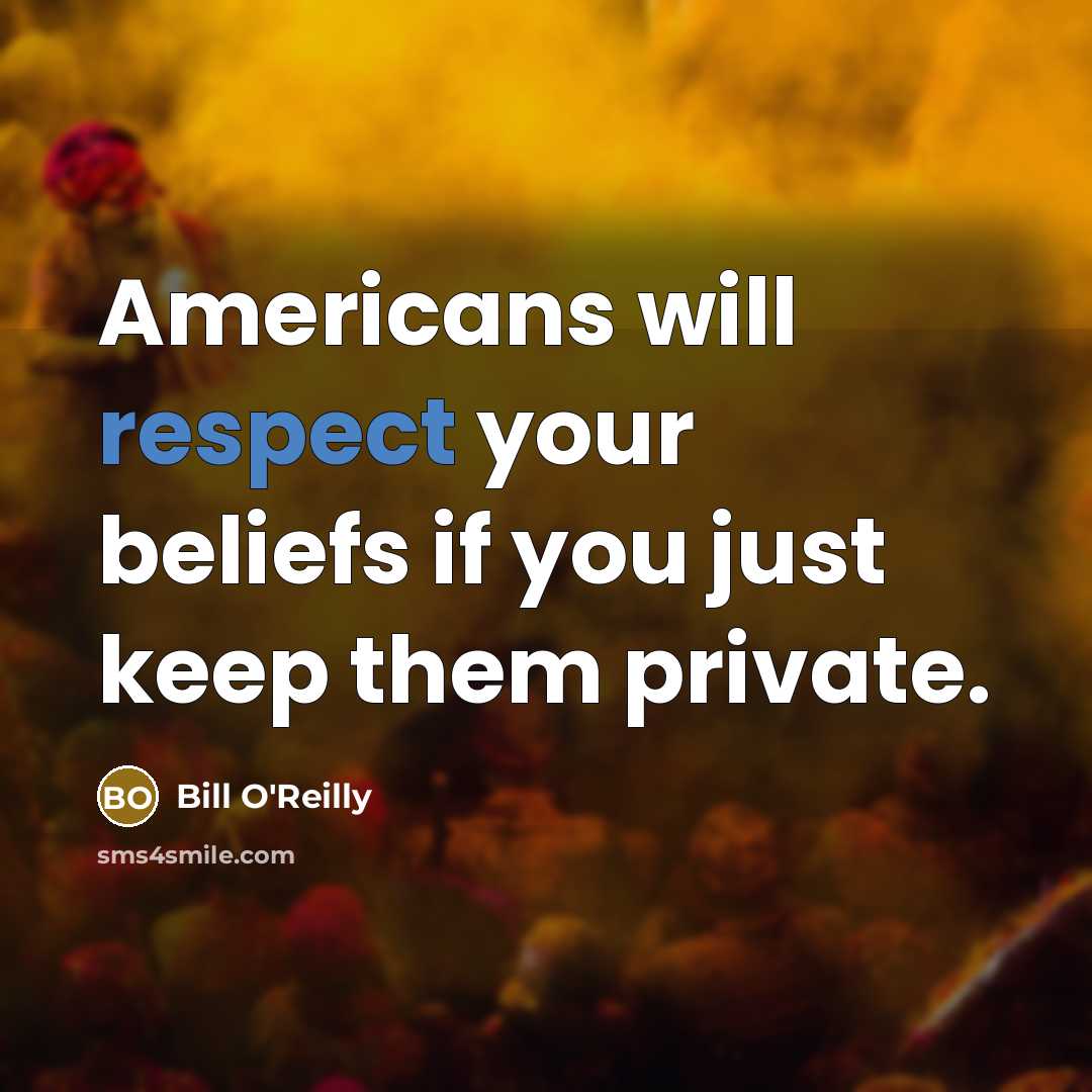 “Americans will respect your beliefs if you just keep them…” quote by Bill O'Reilly