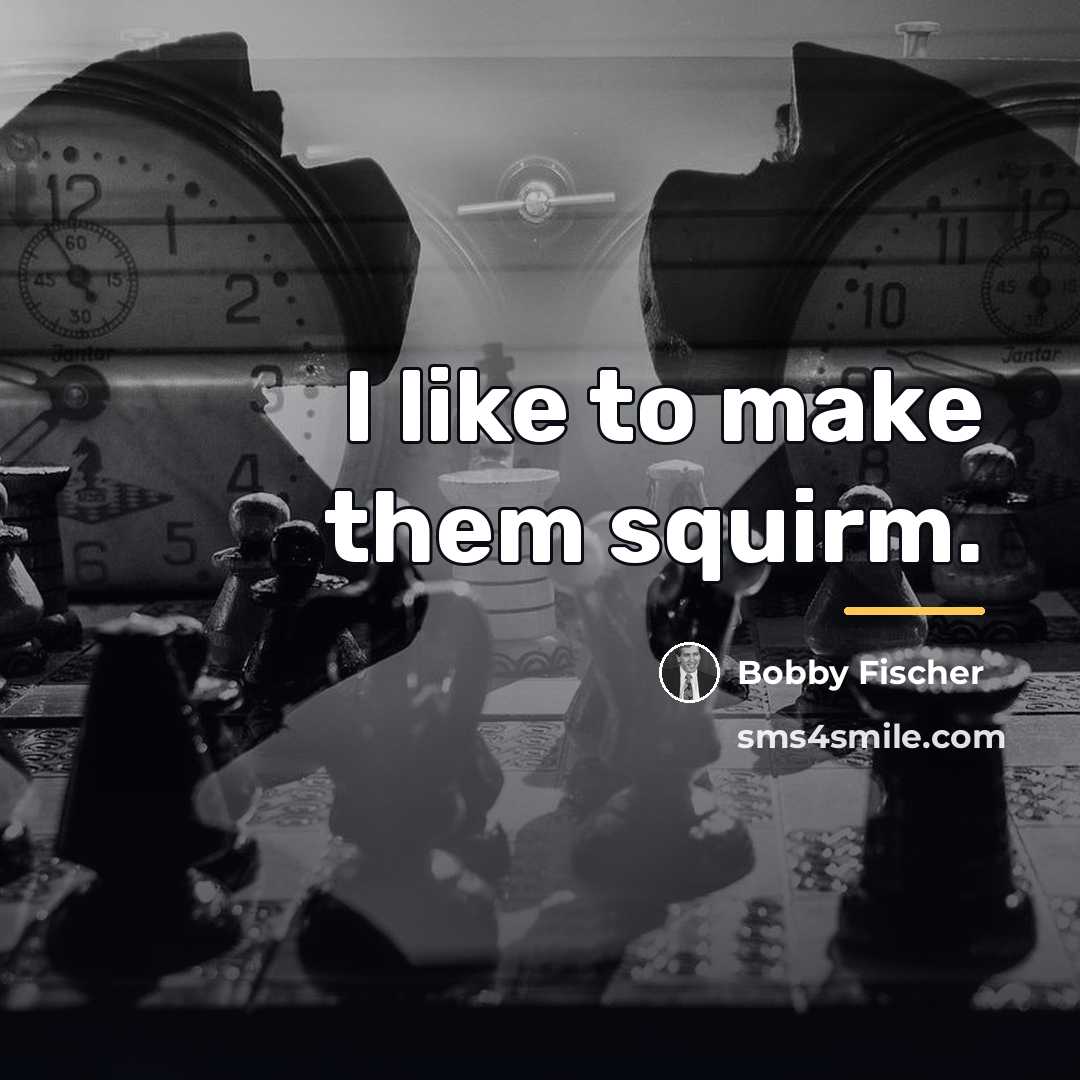“I like to make them squirm.…” quote by Bobby Fischer