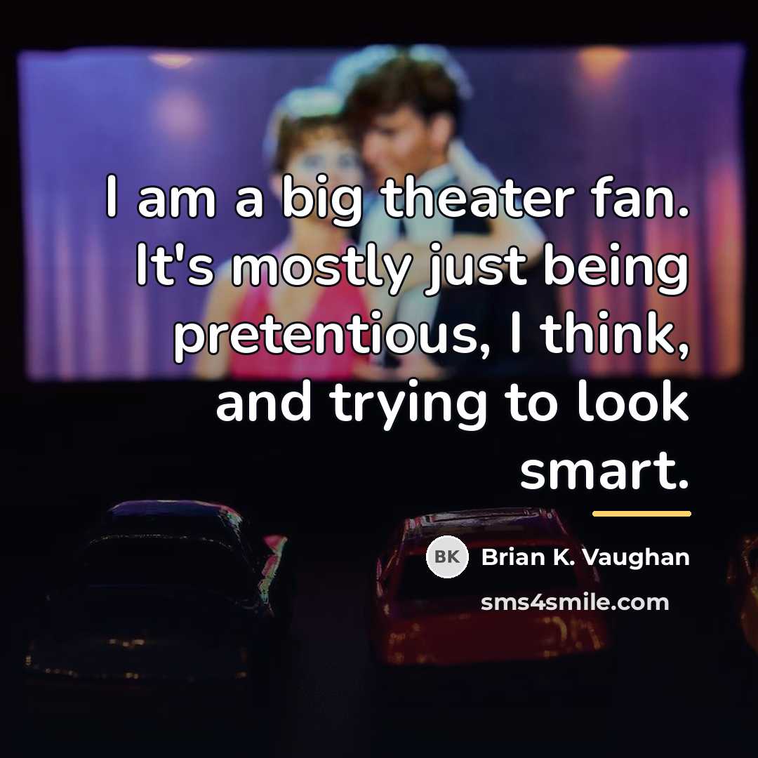 “I am a big theater fan. It's mostly just being…” quote by Brian K. Vaughan