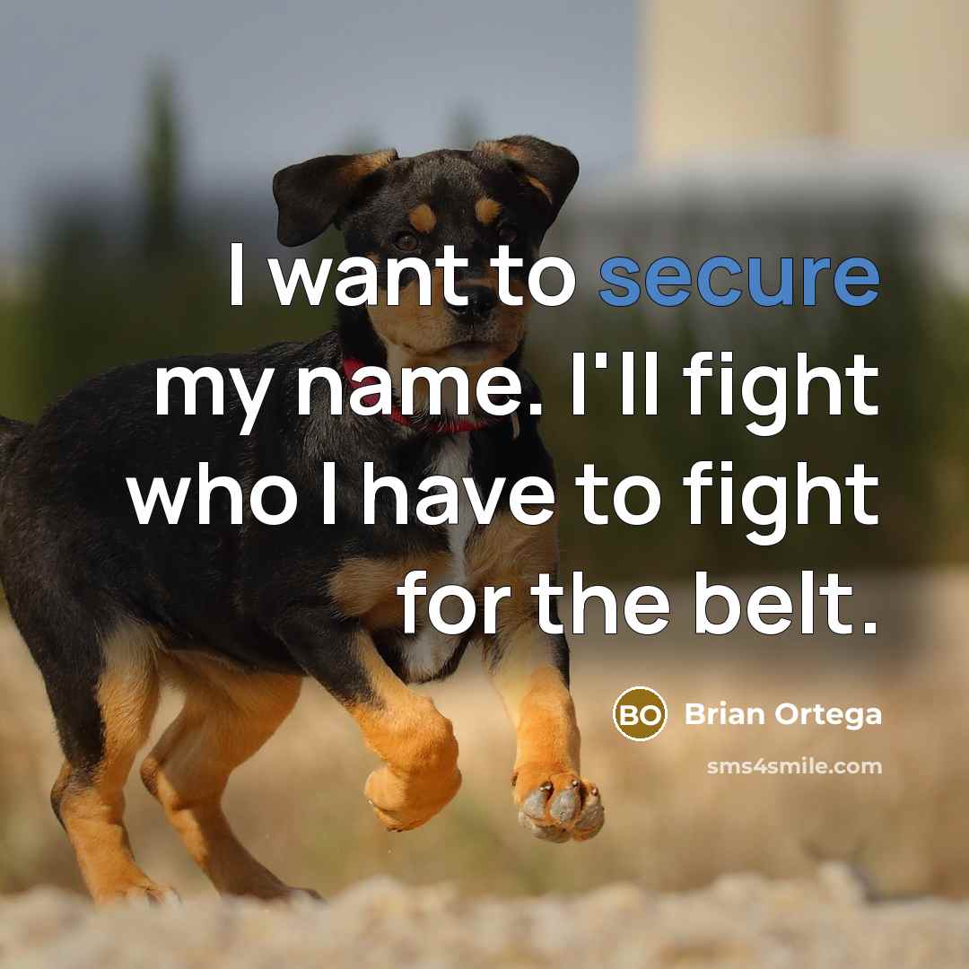 “I want to secure my name. I'll fight who I…” quote by Brian Ortega