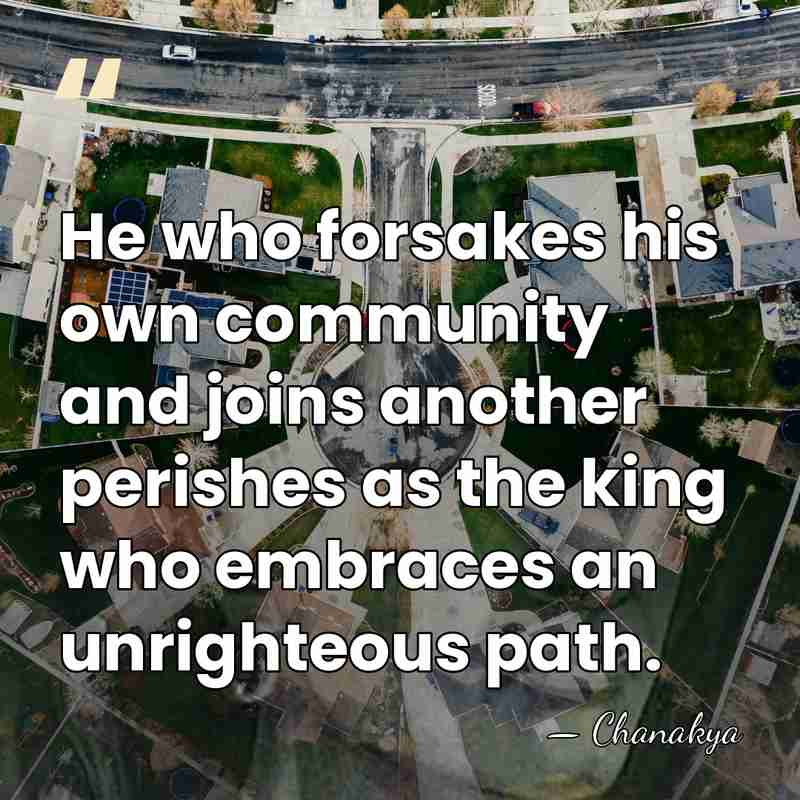 He who forsakes his own community and joins another perishes as the&hellip; - Chanakya