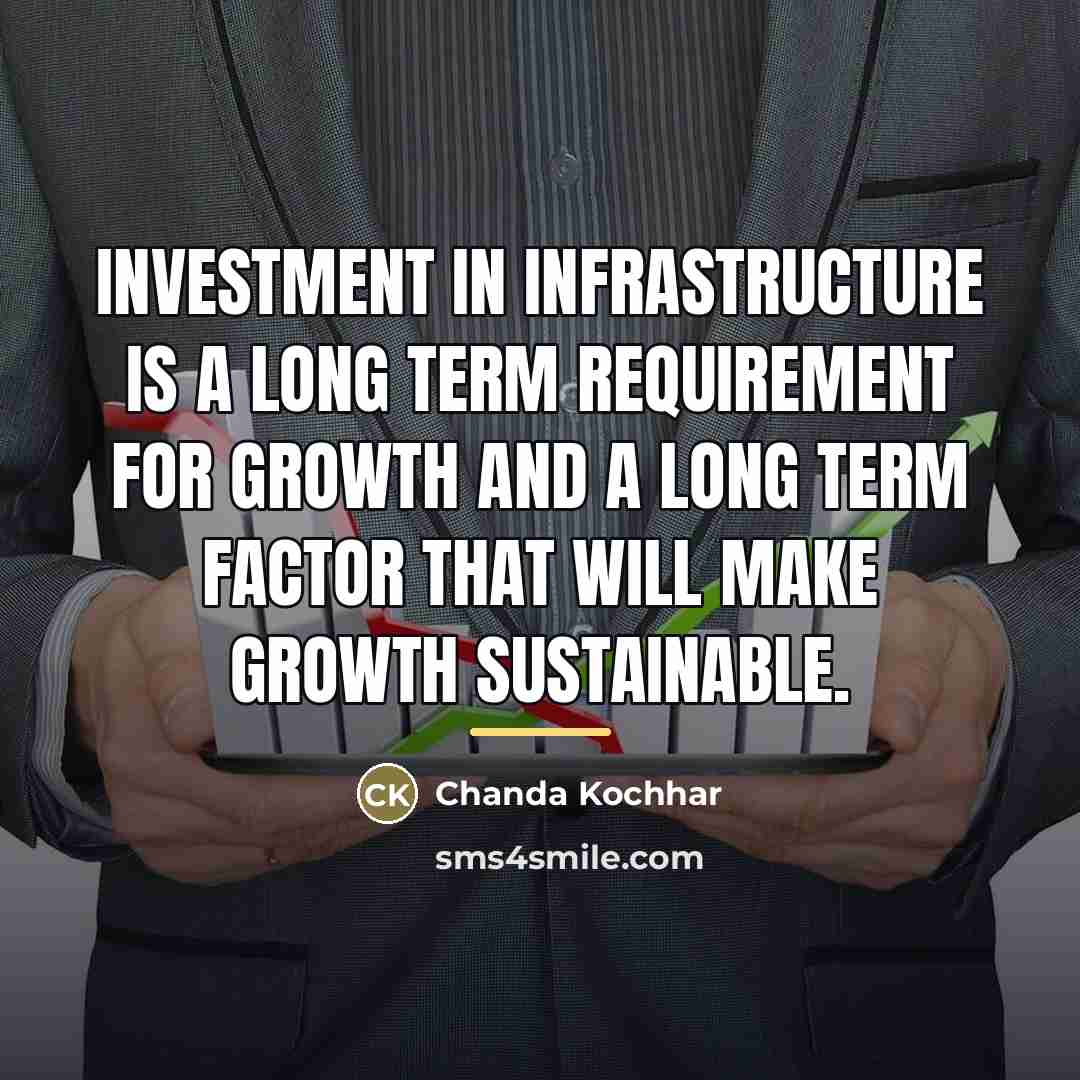 “Investment in infrastructure is a long term requirement for growth…” quote by Chanda Kochhar